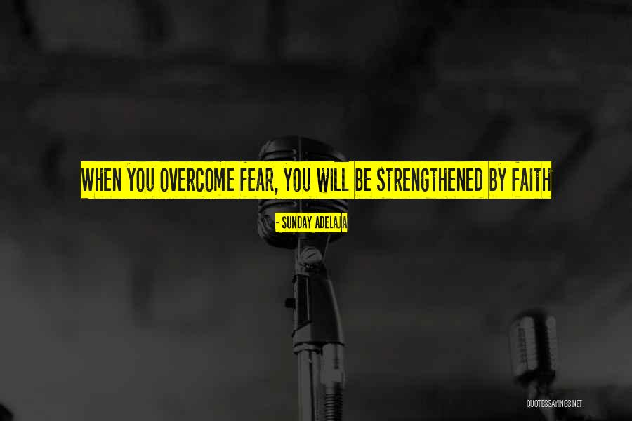 Faith Overcome Fear Quotes By Sunday Adelaja