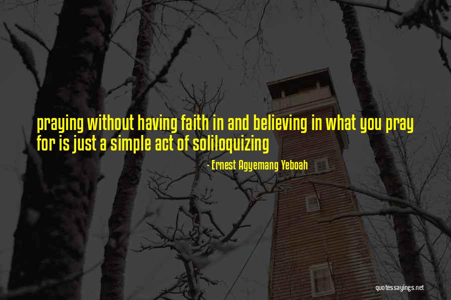Faith Prayer Believing Quotes By Ernest Agyemang Yeboah Faith Prayer Believing Quotes By Ernest Agyemang Yeboah