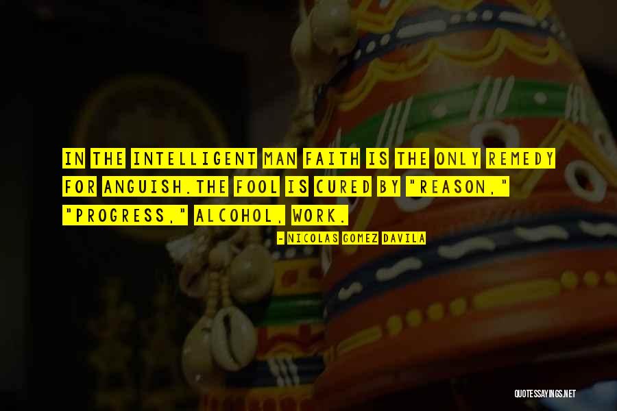 Faith Remedy Quotes By Nicolas Gomez Davila Faith Remedy Quotes By Nicolas Gomez Davila