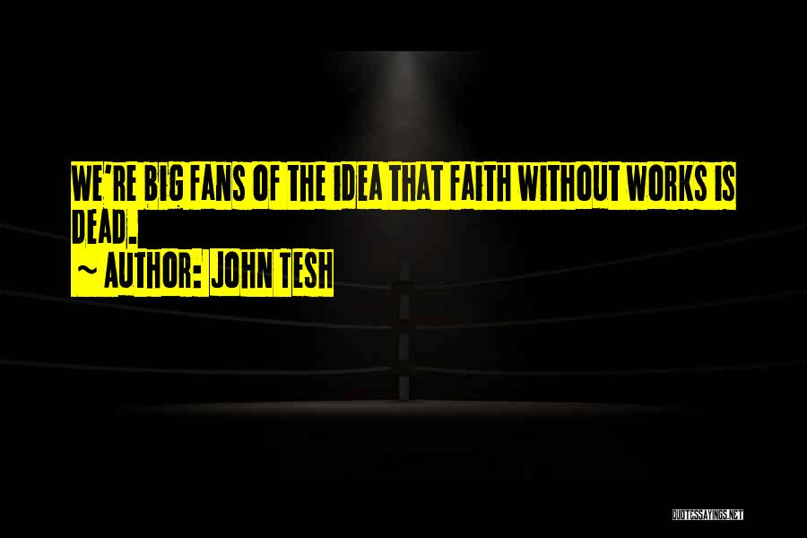 Faith Without Works Is Dead Quotes By John Tesh