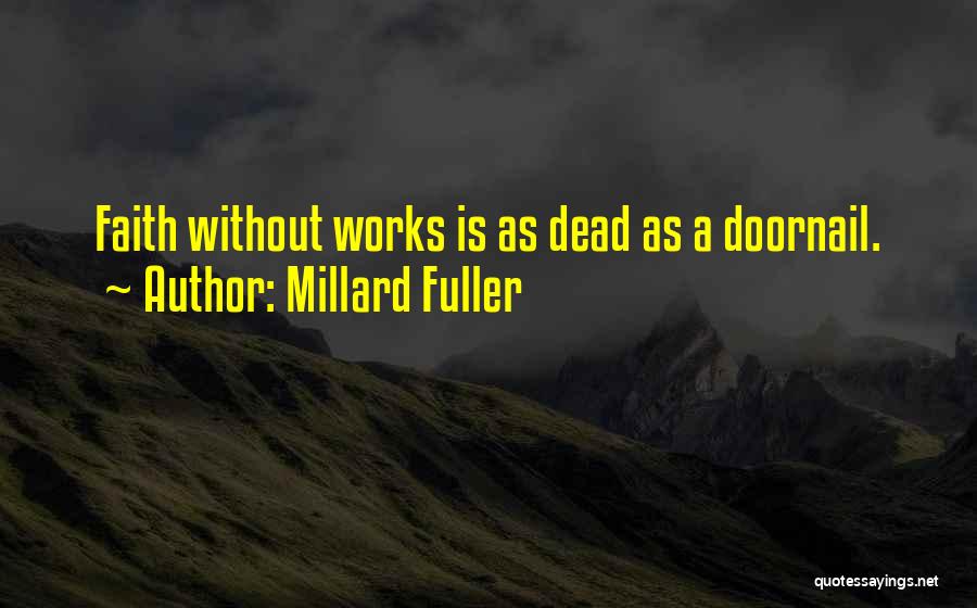 Faith Without Works Is Dead Quotes By Millard Fuller