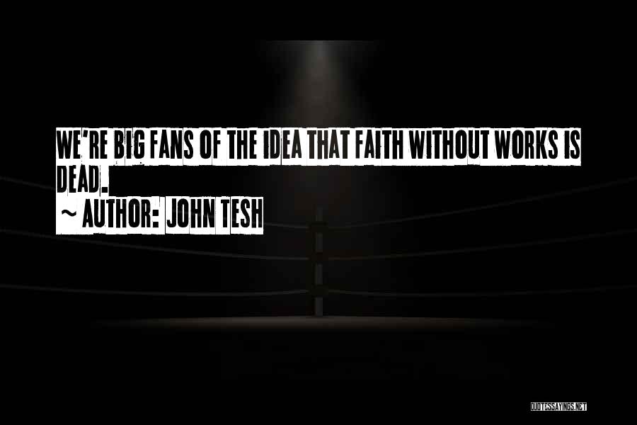 Faith Without Works Quotes By John Tesh