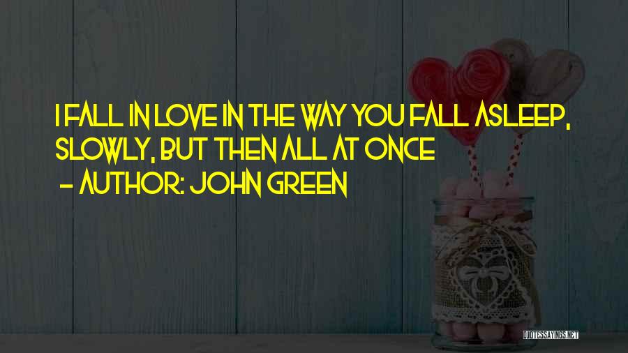 Fall Asleep Love Quotes By John Green