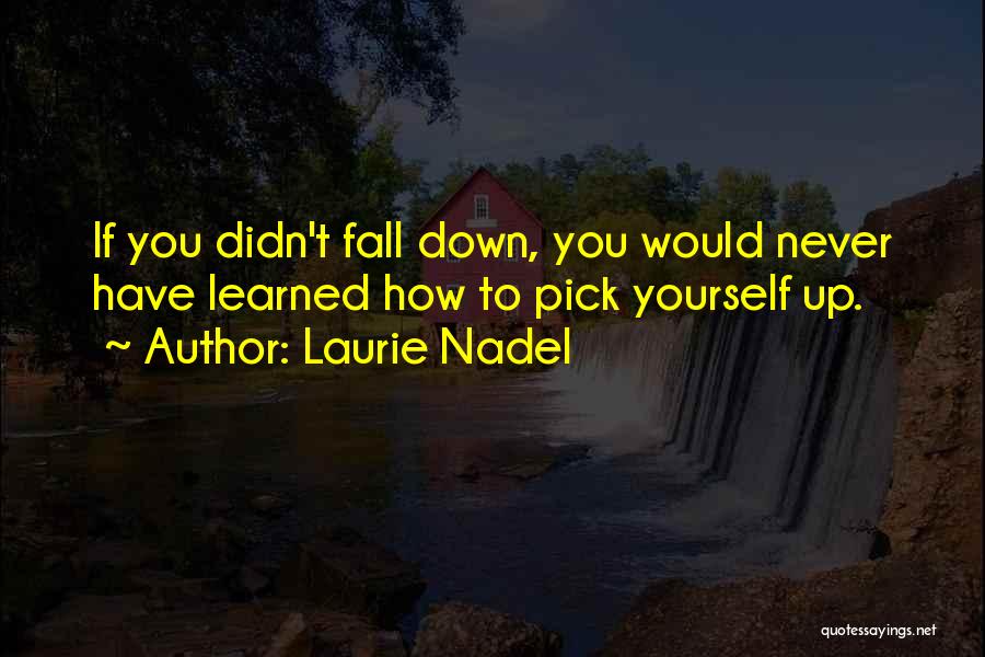 Fall Down And Pick Yourself Up Quotes By Laurie Nadel