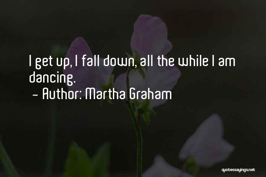 Fall Down Get Up Quotes By Martha Graham