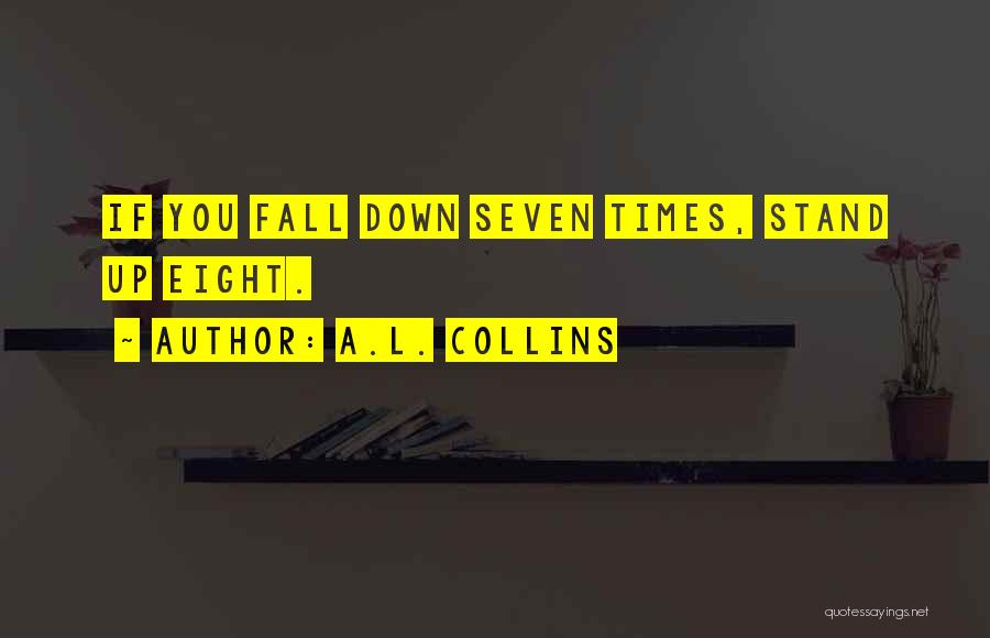 Fall Down Seven Stand Up Eight Quotes By A.L. Collins
