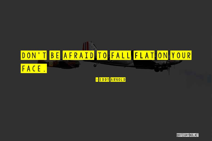 Fall Flat On Face Quotes By Eddy Arnold Fall Flat On Face Quotes By Eddy Arnold