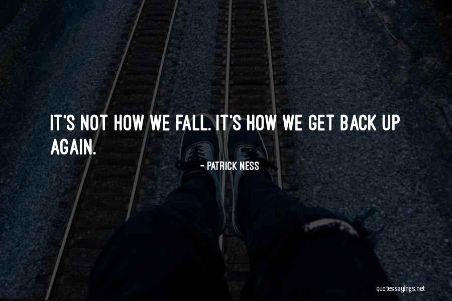 Fall Get Back Up Quotes By Patrick Ness Fall Get Back Up Quotes By Patrick Ness