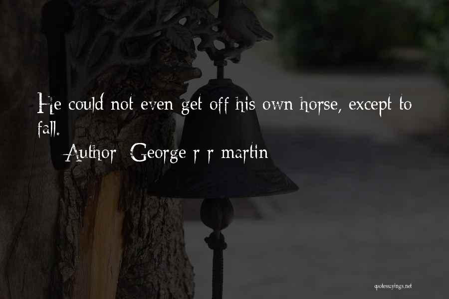 Fall Off Horse Quotes By George R R Martin