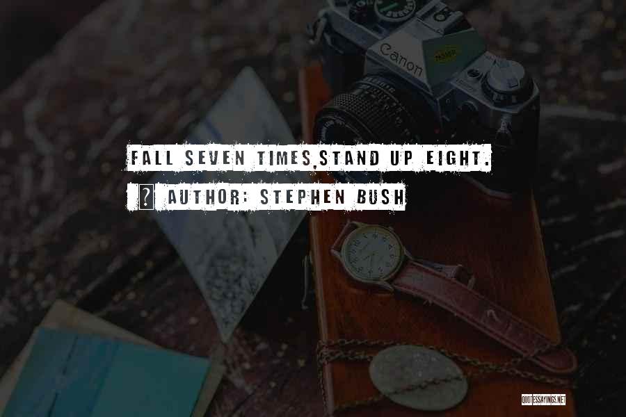 Fall Seven Times Stand Up Eight Quotes By Stephen Bush