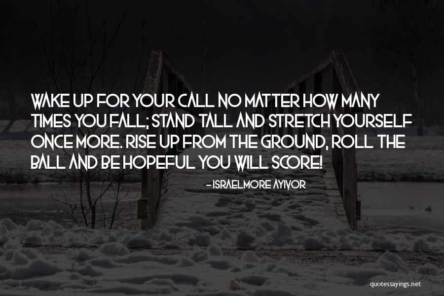 Fall Stand Up Quotes By Israelmore Ayivor