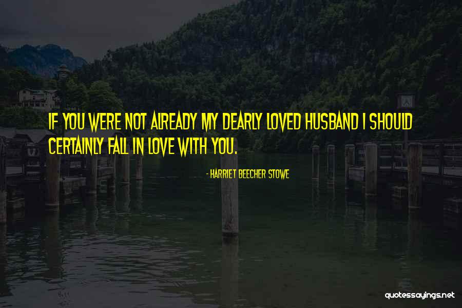 Falling In Love With Your Husband Quotes By Harriet Beecher Stowe Falling In Love With Your Husband Quotes By Harriet Beecher Stowe