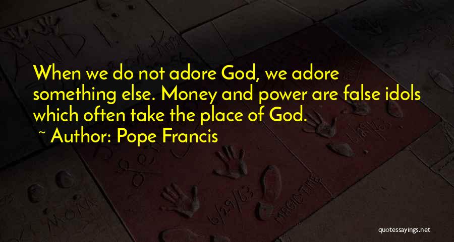 False Idols Quotes By Pope Francis