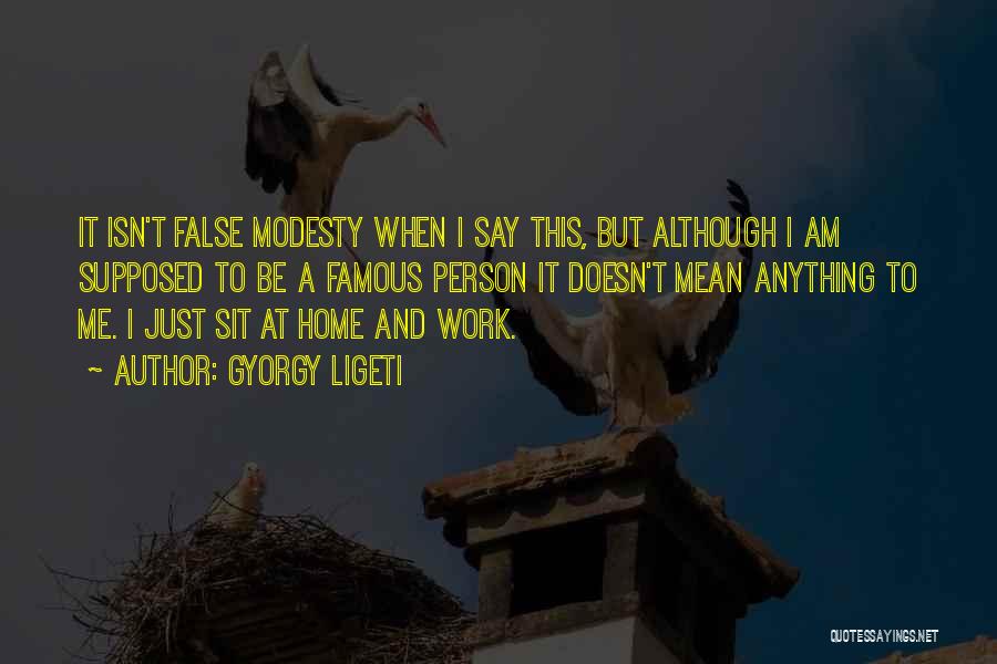 False Modesty Quotes By Gyorgy Ligeti