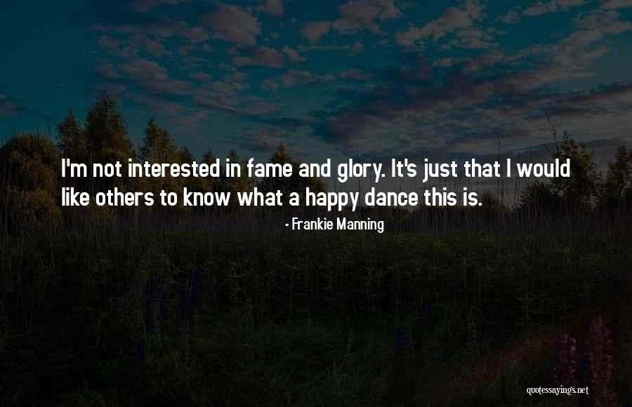 Fame And Glory Quotes By Frankie Manning Fame And Glory Quotes By Frankie Manning