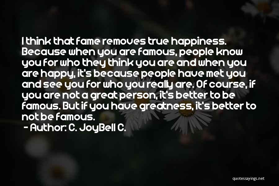 Fame And Happiness Quotes By C. JoyBell C.