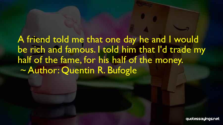 Fame And Money Quotes By Quentin R. Bufogle