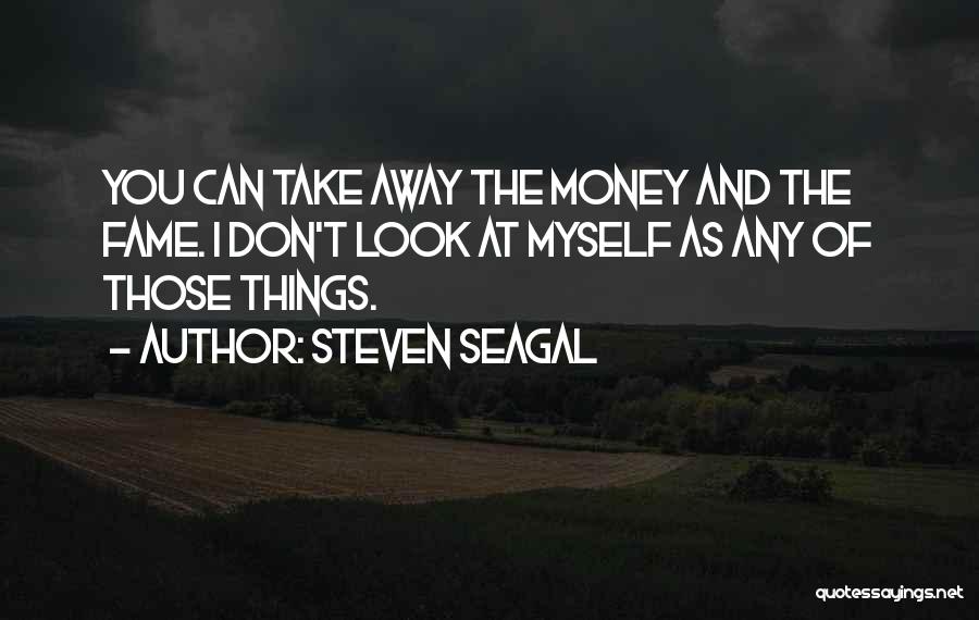 Fame And Money Quotes By Steven Seagal