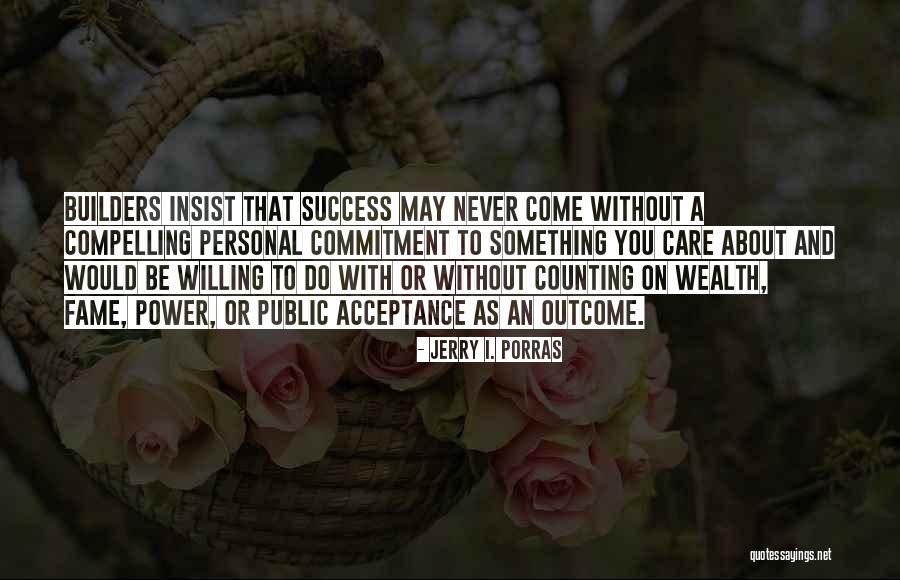 Fame Wealth Success Quotes By Jerry I. Porras Fame Wealth Success Quotes By Jerry I. Porras