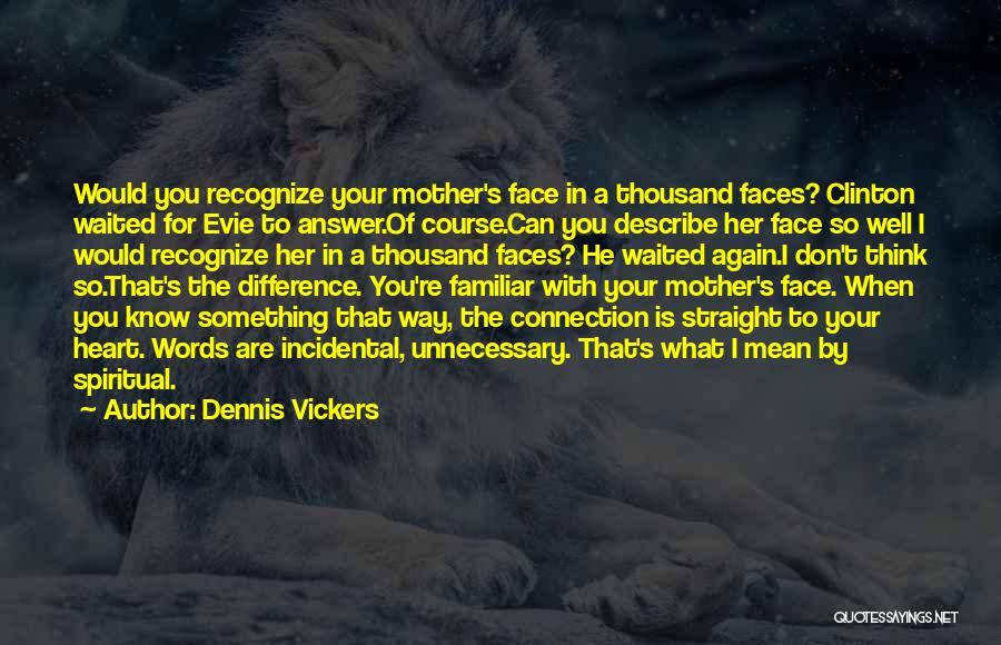 Familiar Faces Quotes By Dennis Vickers