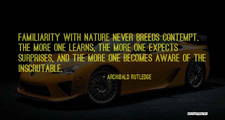 Familiarity Breeds Contempt Quotes By Archibald Rutledge Familiarity Breeds Contempt Quotes By Archibald Rutledge