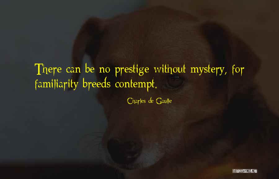 Familiarity Breeds Contempt Quotes By Charles De Gaulle Familiarity Breeds Contempt Quotes By Charles De Gaulle