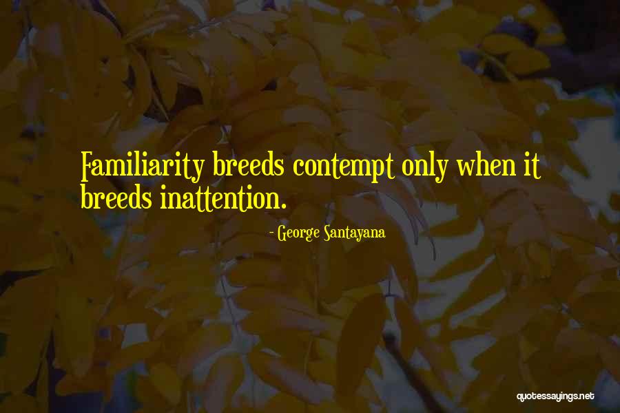 Familiarity Breeds Contempt Quotes By George Santayana