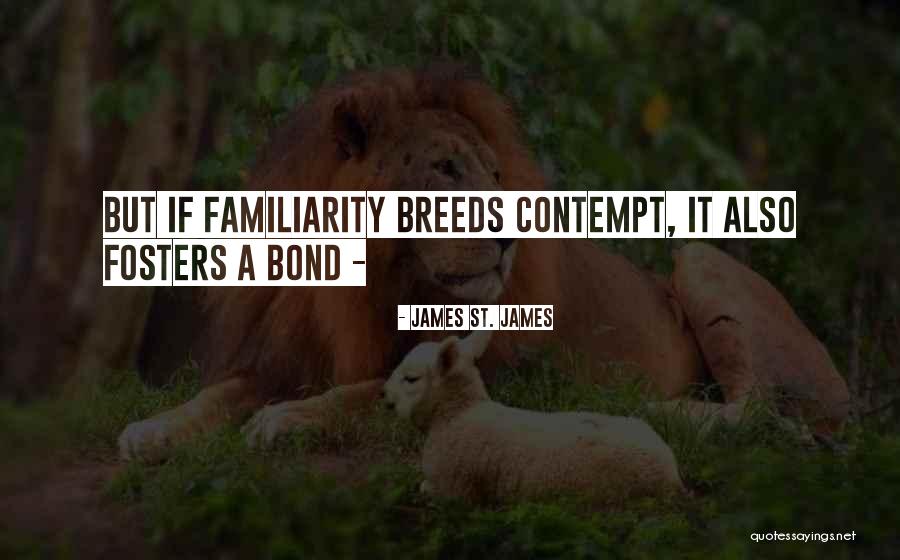 Familiarity Breeds Contempt Quotes By James St. James Familiarity Breeds Contempt Quotes By James St. James