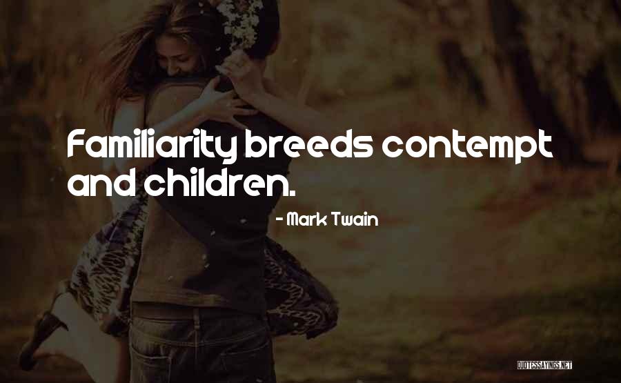 Familiarity Breeds Contempt Quotes By Mark Twain