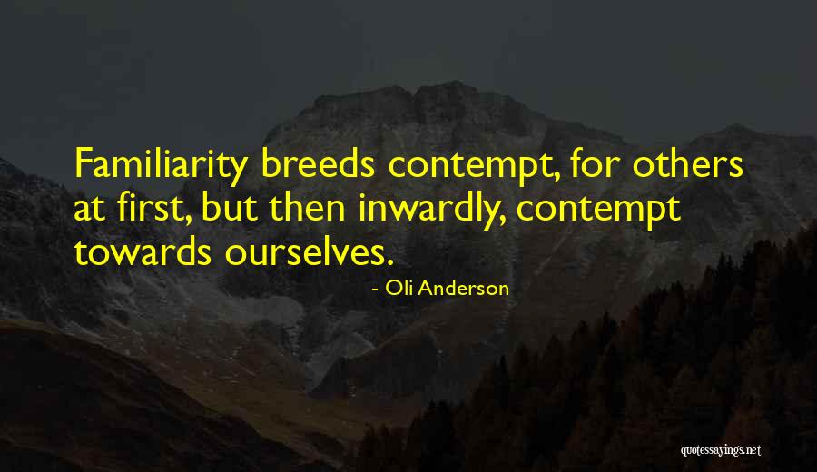 Familiarity Breeds Contempt Quotes By Oli Anderson Familiarity Breeds Contempt Quotes By Oli Anderson