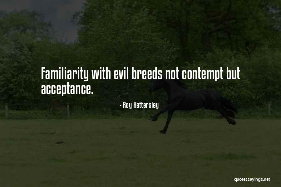 Familiarity Breeds Contempt Quotes By Roy Hattersley