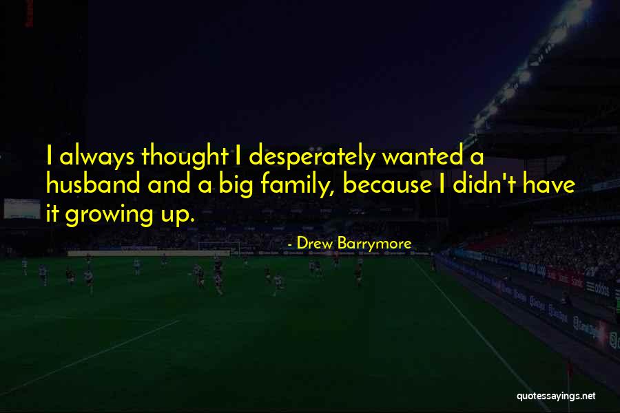 Families Growing Up Quotes By Drew Barrymore Families Growing Up Quotes By Drew Barrymore