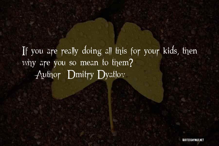 Family Abuse Quotes By Dmitry Dyatlov