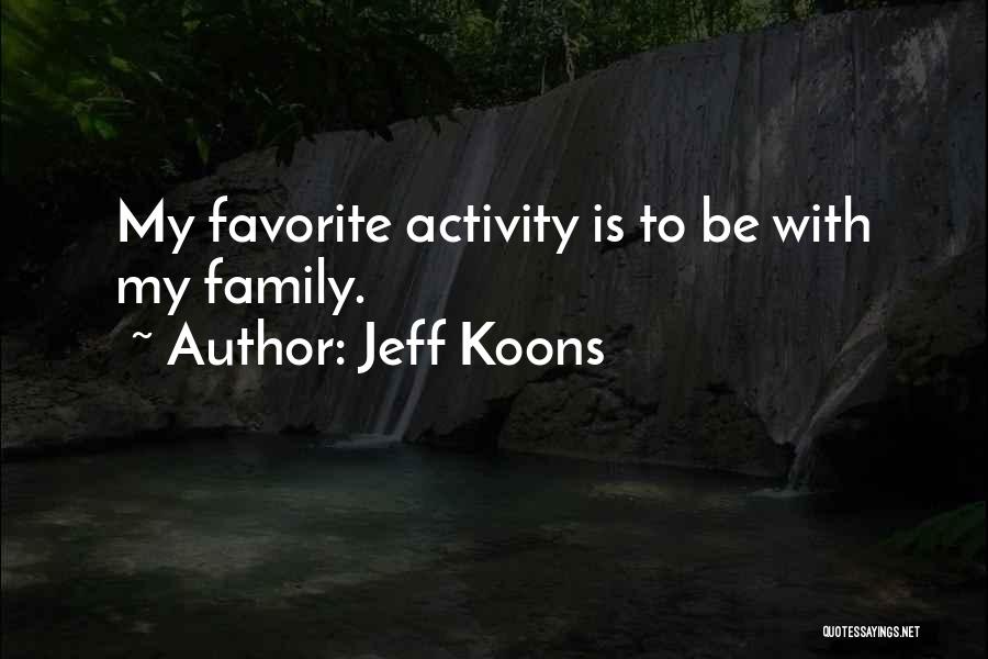 Family Activity Quotes By Jeff Koons