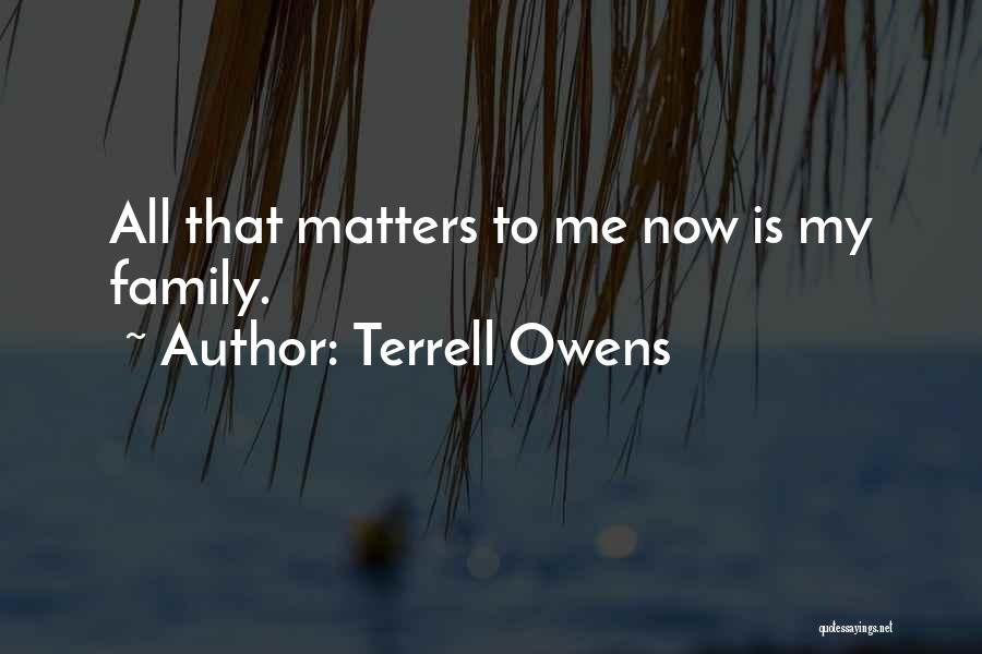 Family All Matters Quotes By Terrell Owens