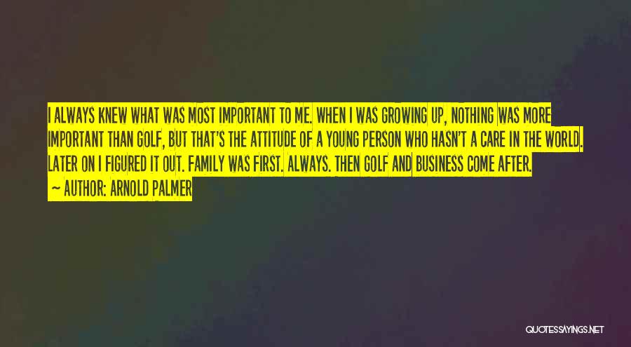Family Always First Quotes By Arnold Palmer