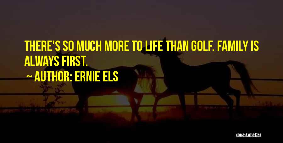 Family Always First Quotes By Ernie Els