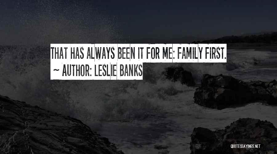 Family Always First Quotes By Leslie Banks