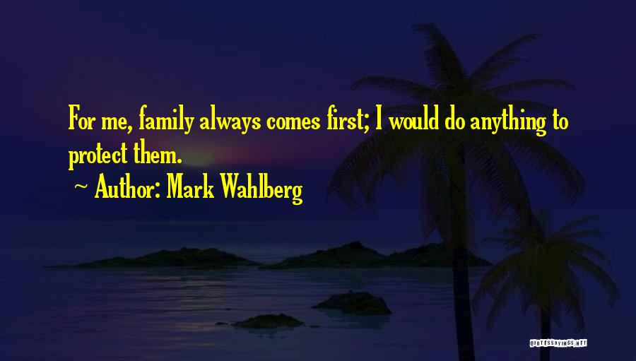 Family Always First Quotes By Mark Wahlberg