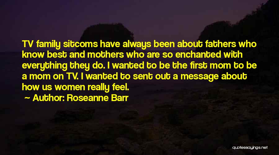 Family Always First Quotes By Roseanne Barr