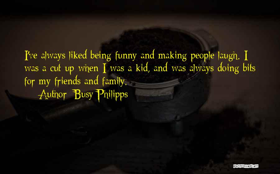 Family And Friends Always Being There Quotes By Busy Philipps