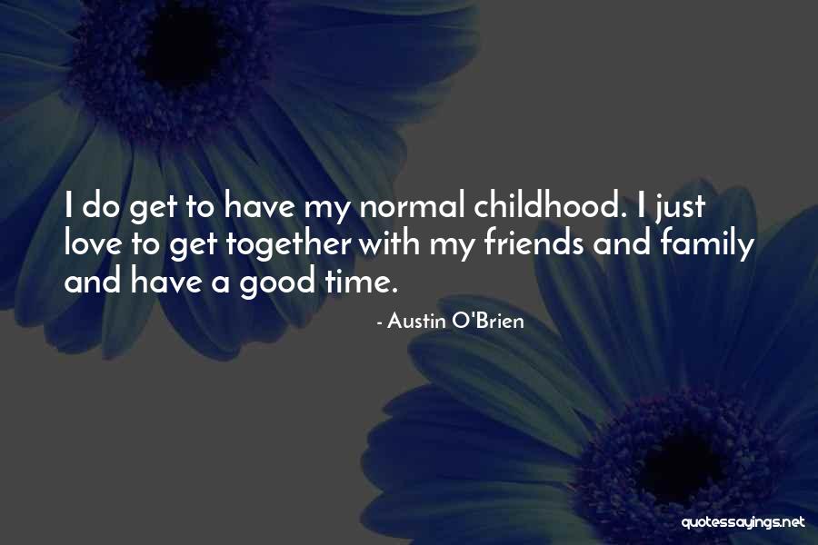 Family And Friends And Love Quotes By Austin O'Brien