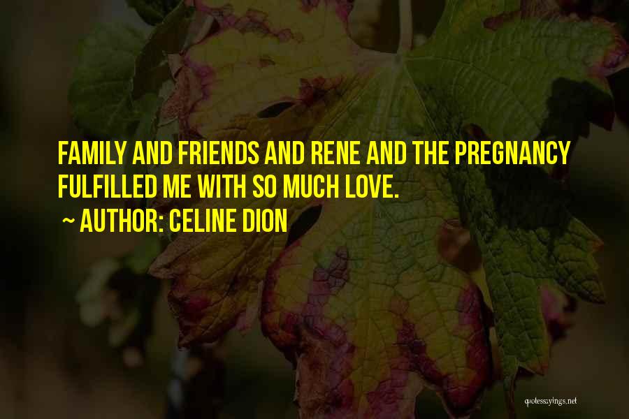 Family And Friends And Love Quotes By Celine Dion