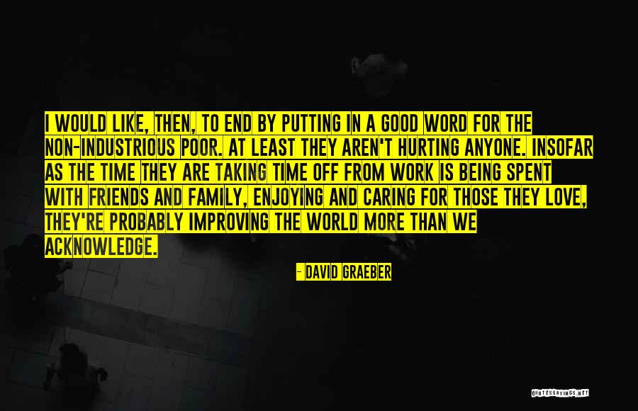 Family And Friends And Love Quotes By David Graeber