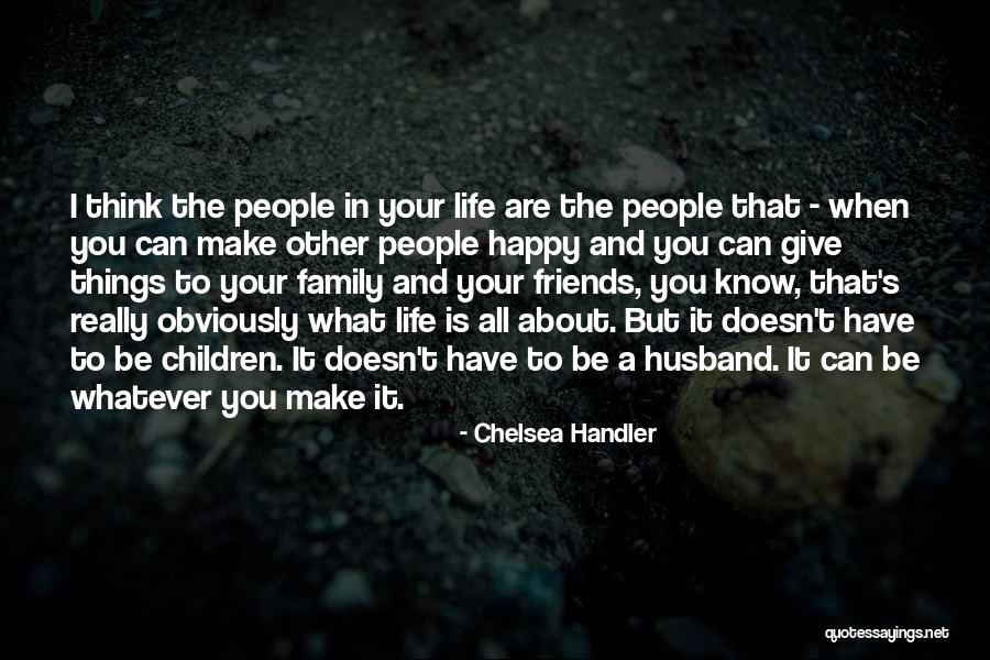 Family And Friends Are Quotes By Chelsea Handler