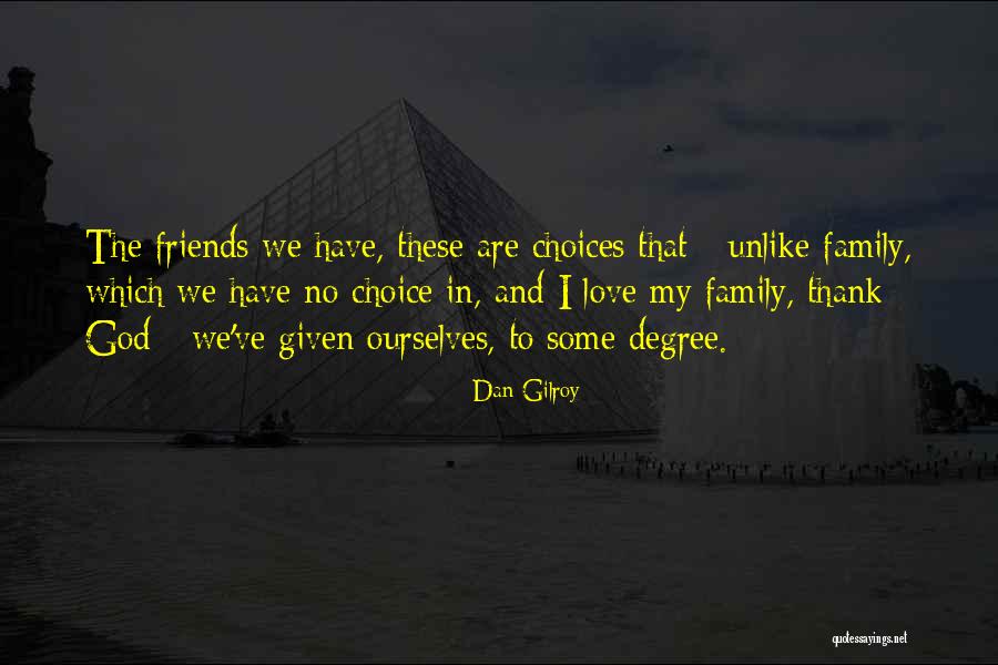 Family And Friends Are Quotes By Dan Gilroy