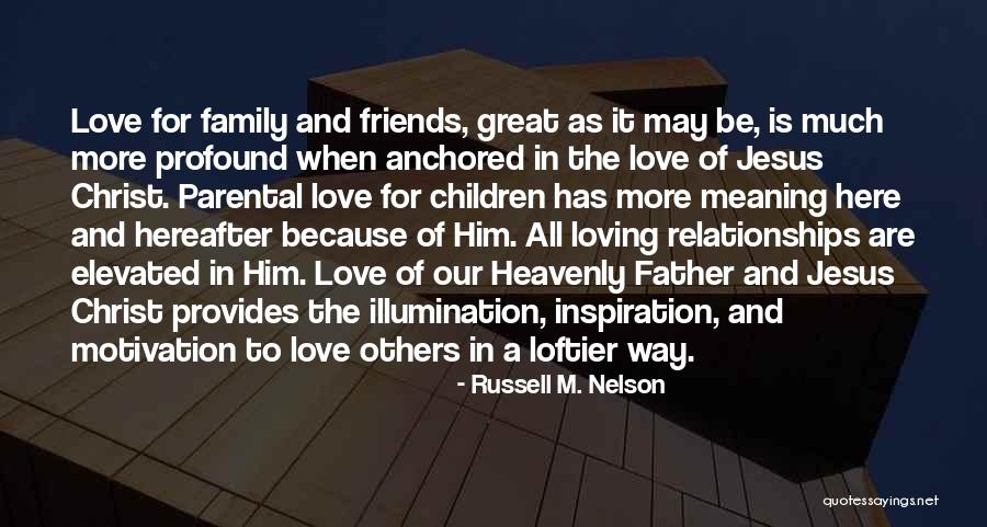 Family And Friends Are Quotes By Russell M. Nelson