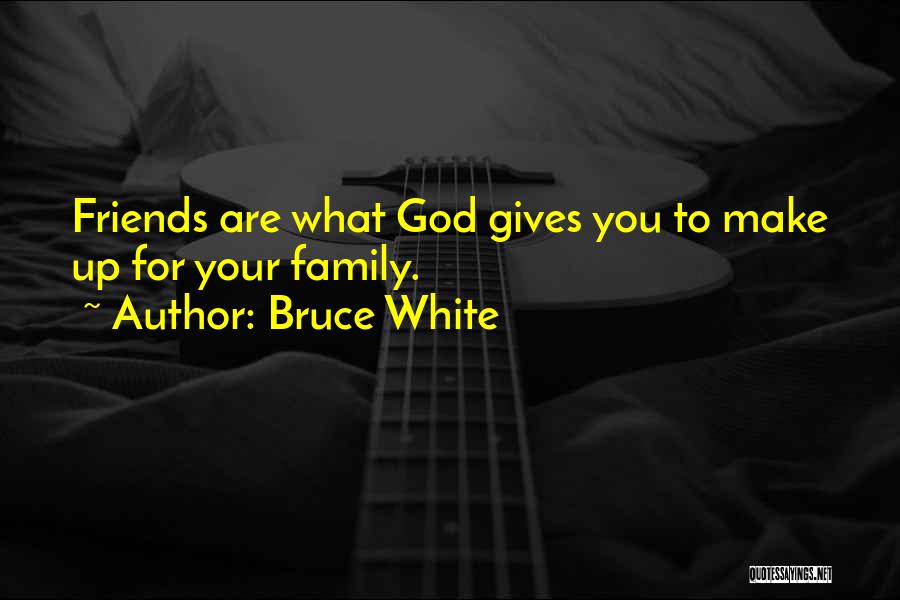 Family And Friends Funny Quotes By Bruce White