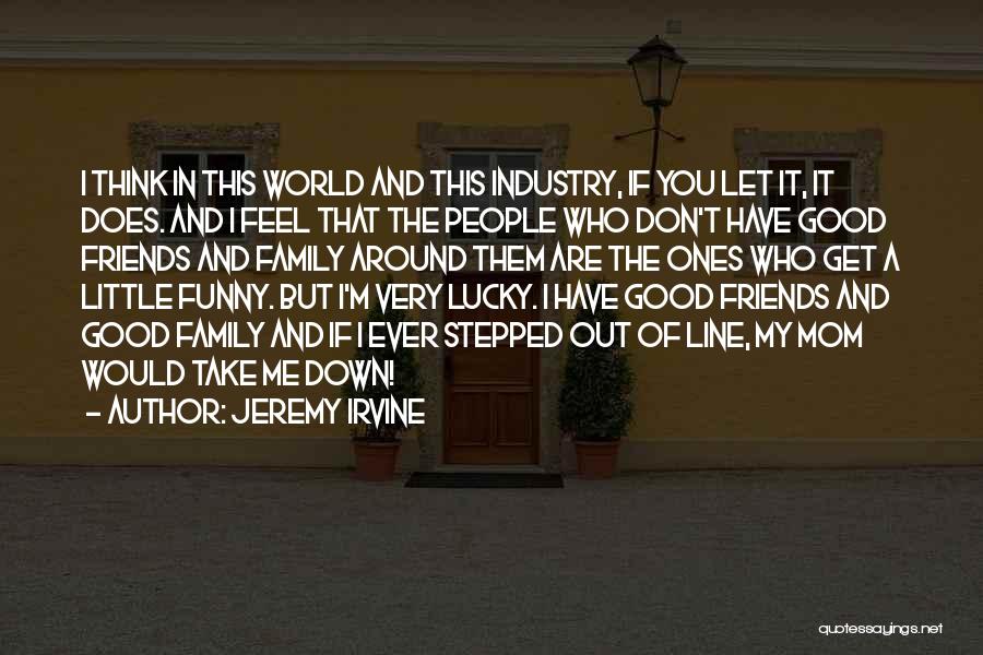 Family And Friends Funny Quotes By Jeremy Irvine