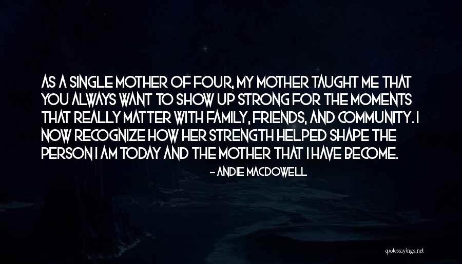 Family And Friends Strength Quotes By Andie MacDowell